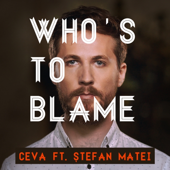 Ceva feat Stefan Matei lanseaza piesa si videoclipul “Who’s To Blame”