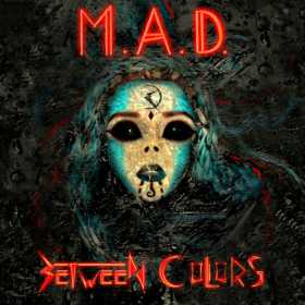 Trupa Between Colors lanseaza prima piesa noua de pe albumul 'M.A.D.'